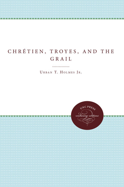 Chrétien, Troyes, and the Grail (Unc Press Enduring Editions)