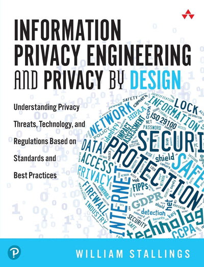 Information Privacy Engineering and Privacy by Design: Understanding Privacy Threats, Technology, and Regulations Based on Standards and Best Practices
