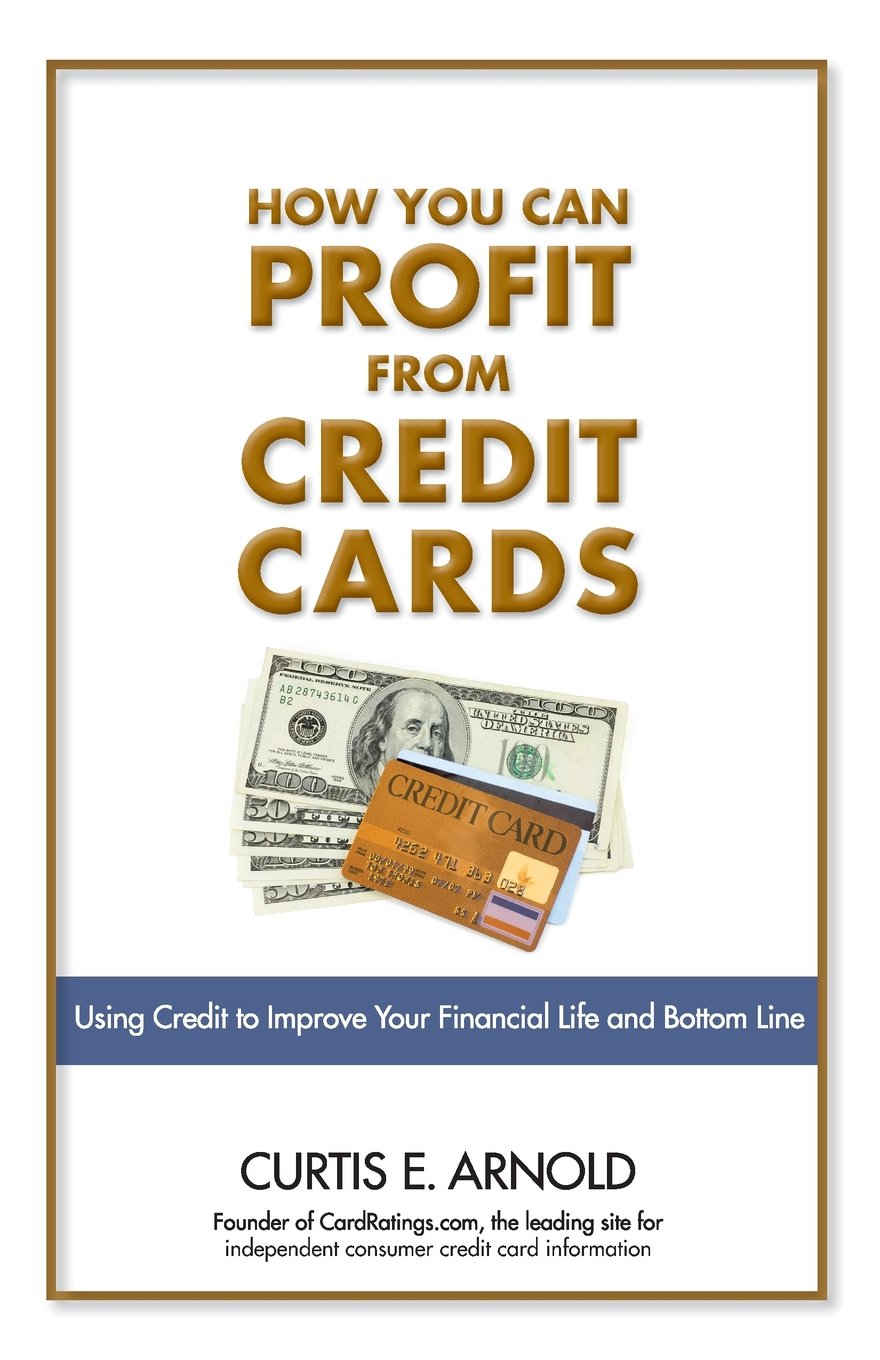 How You Can Profit from Credit Cards: Using Credit to Improve Your Financial Life and Bottom Line