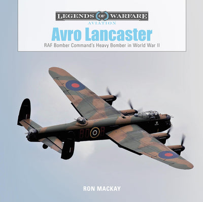 Avro Lancaster: RAF Bomber Commands Heavy Bomber in World War II (Legends of Warfare: Aviation, 25)