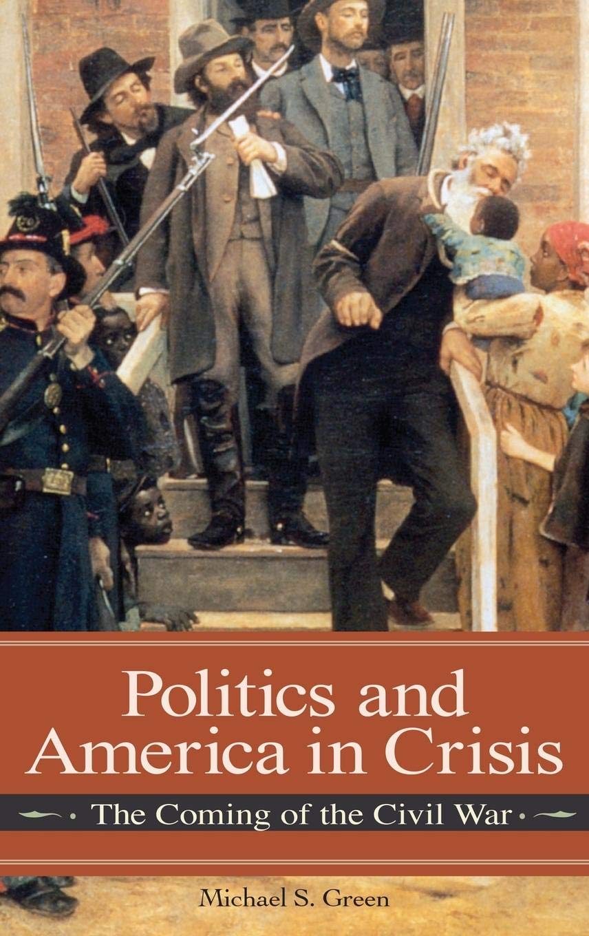 Politics and America in Crisis: The Coming of the Civil War (Reflections on the Civil War Era)