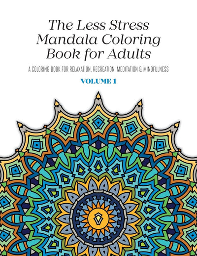 The Less Stress Mandala Coloring Book for Adults Volume 1: A Coloring Book for Relaxation, Recreation, Meditation and Mindfulness (Less Stress Mandala Coloring Books for Adults)