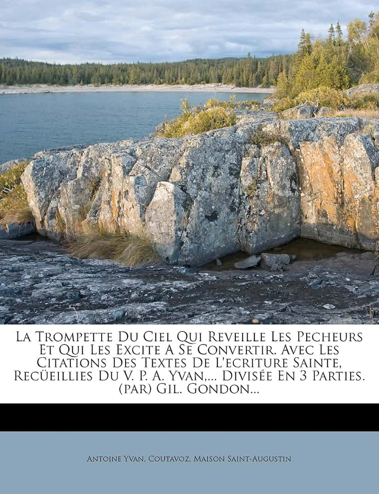 La Trompette Du Ciel Qui Reveille Les Pecheurs Et Qui Les Excite A Se Convertir. Avec Les Citations Des Textes De L'ecriture Sainte, Receillies Du V. ... (par) Gil. Gondon... (French Edition)