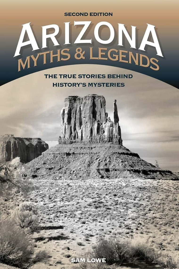 Arizona Myths and Legends: The True Stories behind Historys Mysteries (Legends of the West)