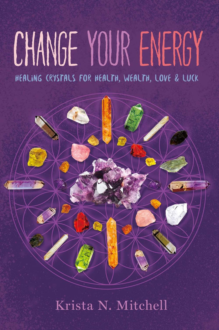 Change Your Energy: Healing Crystals for Health, Wealth, Love