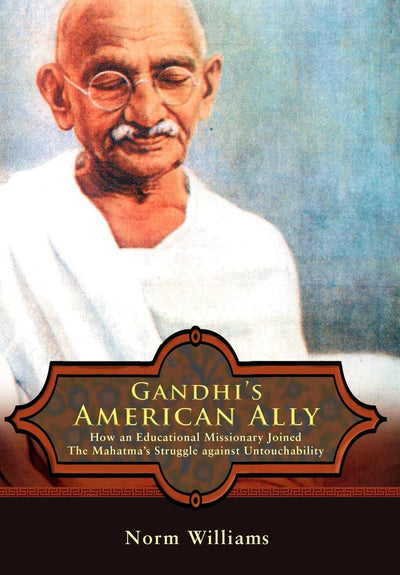 Gandhi's American Ally: How an Educational Missionary Joined the Mahatma's Struggle Against Untouchability