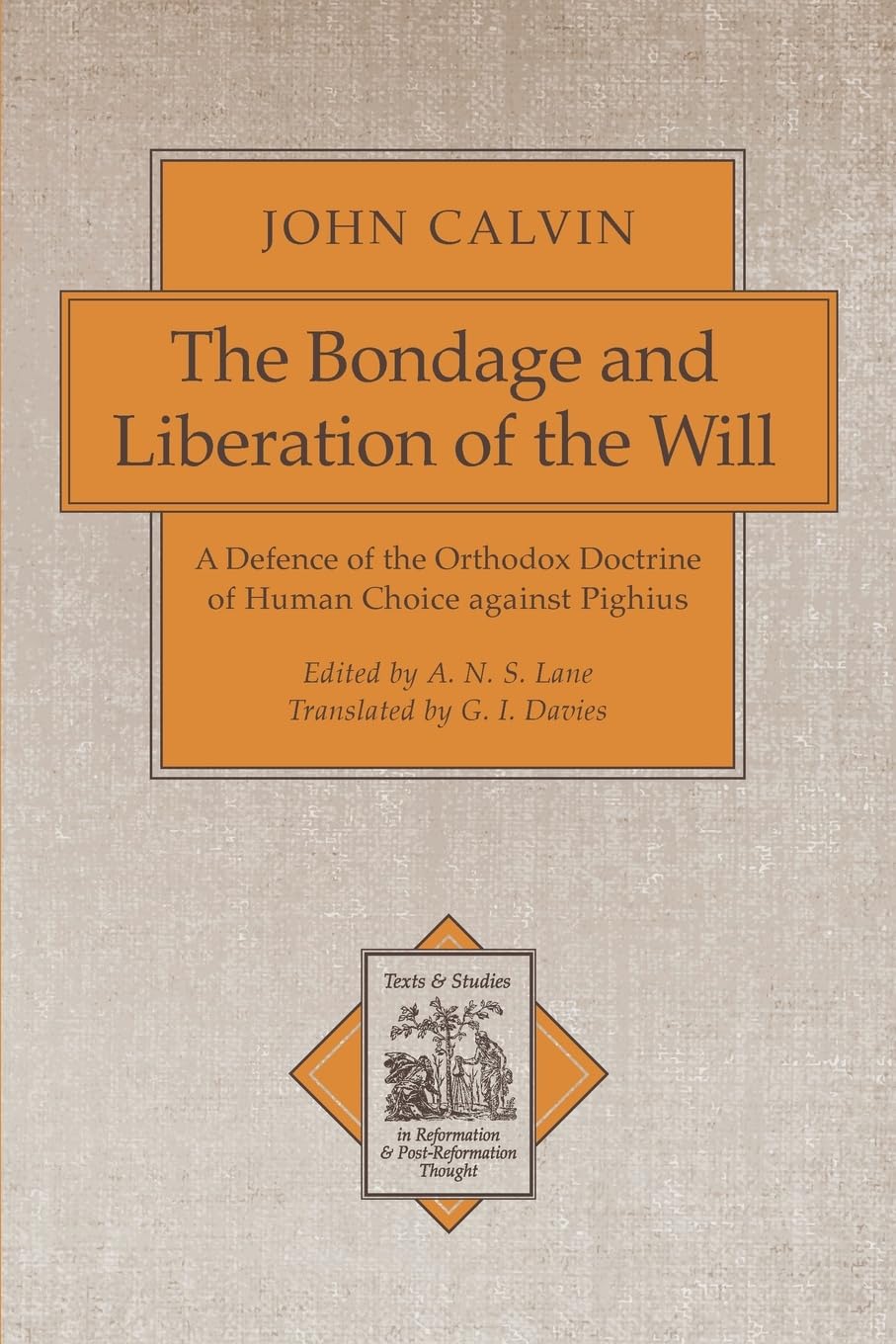 The Bondage and Liberation of the Will: A Defence of the Orthodox Doctrine of Human Choice against Pighius (Texts and Studies in Reformation and Post-Reformation Thought)