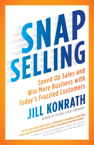 SNAP Selling: Speed Up Sales and Win More Business with Today's Frazzled Customers