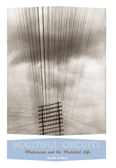Beautiful Circuits: Modernism and the Mediated Life