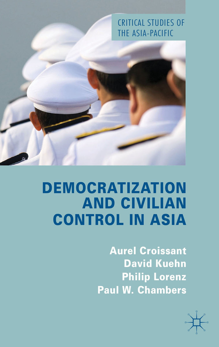 Democratization and Civilian Control in Asia (Critical Studies of the Asia-Pacific)