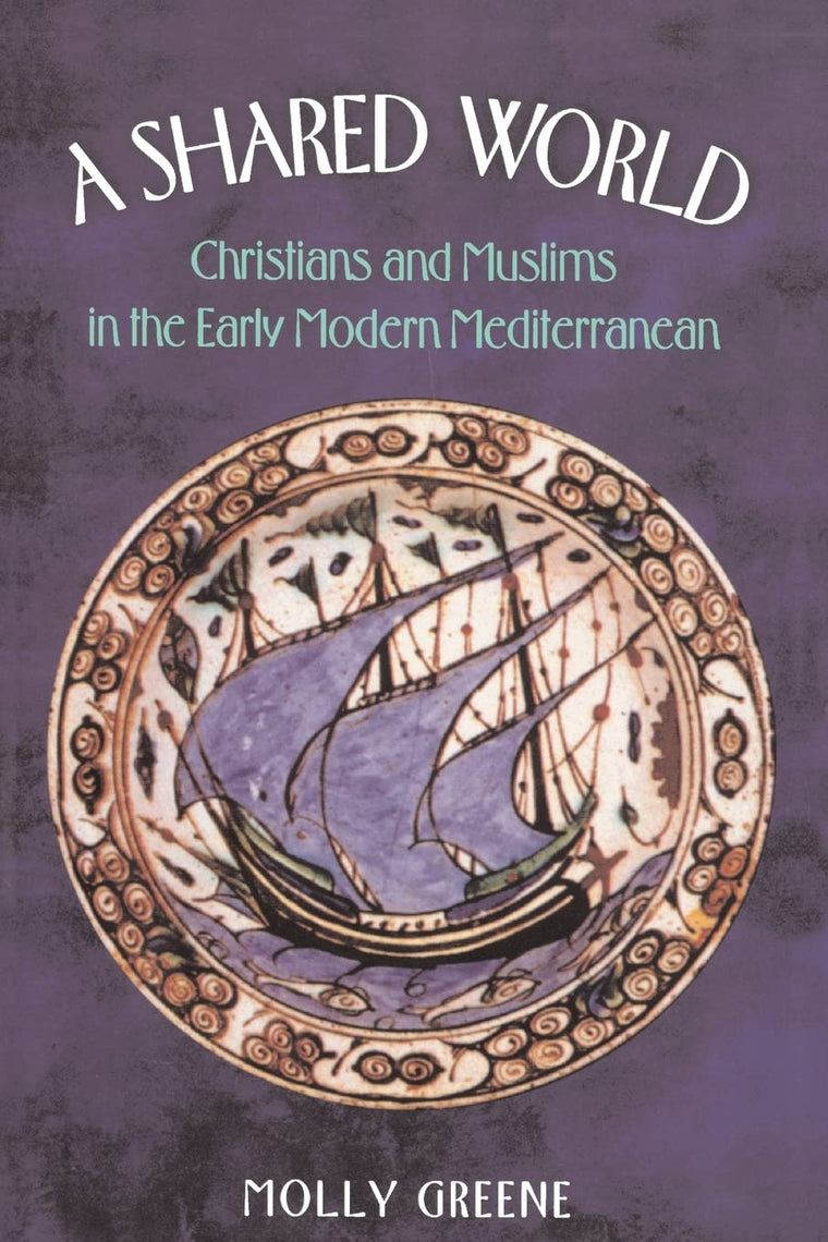 A Shared World: Christians and Muslims in the Early Modern Mediterranean (Princeton Modern Greek Studies)