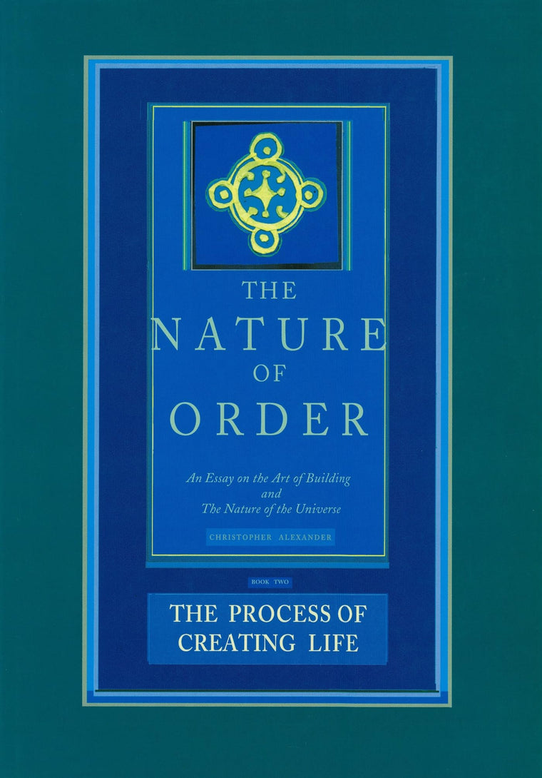The Process of Creating Life: Nature of Order, Book 2: An Essay on the Art of Building and the Nature of the Universe (The Nature of Order)(Flexible)