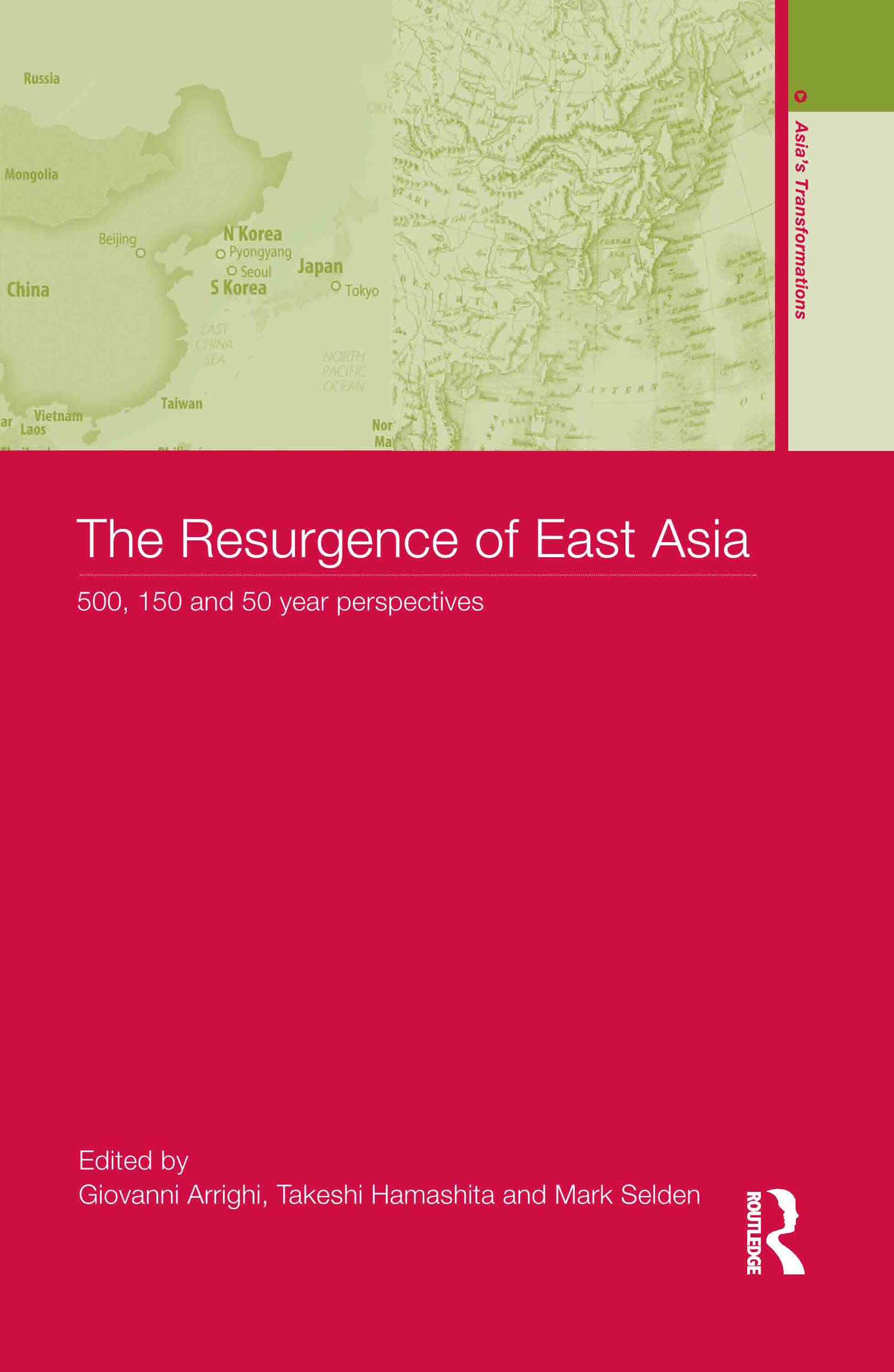 The Resurgence of East Asia: 500, 150 and 50 Year Perspectives (Asia's Transformations)