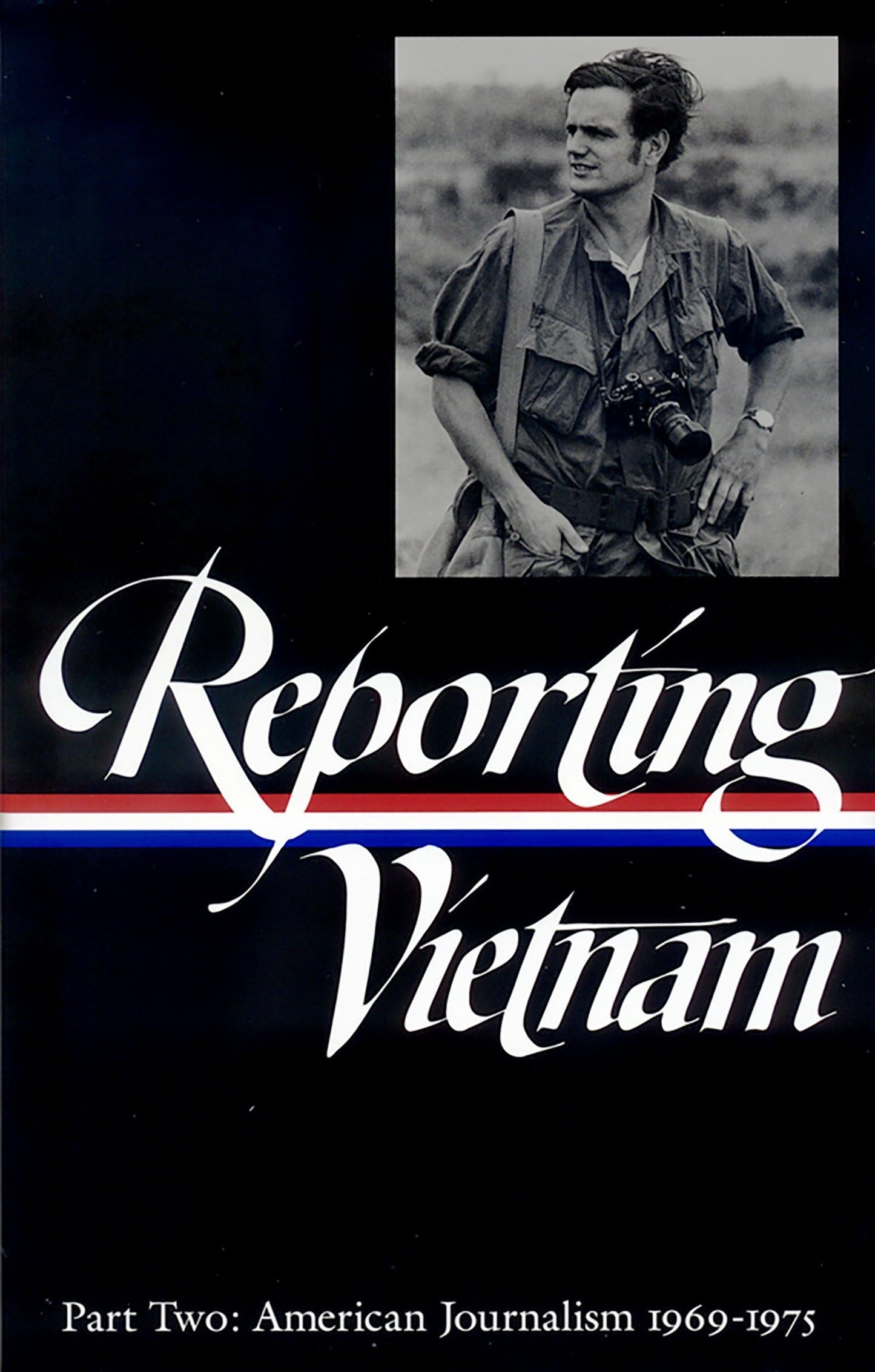 Reporting Vietnam Part Two: American Journalism 1969-1975 by