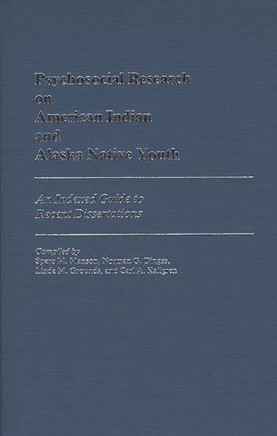 Psychosocial Research on American Indian and Alaska Native Youth: An Indexed Guide to Recent Dissertations (Bibliographies and Indexes in Psychology)