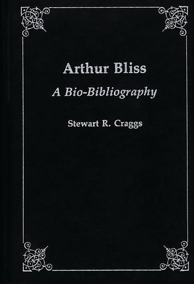 Arthur Bliss: A Bio-Bibliography (Bio-Bibliographies in Music)