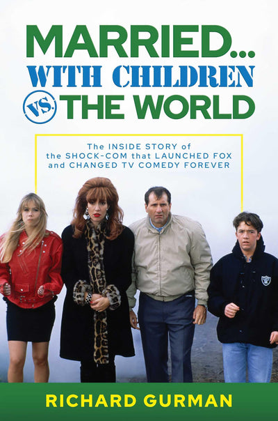 Married With Children vs. the World: The Inside Story of the Shock-Com that Launched FOX and Changed TV Comedy Forever