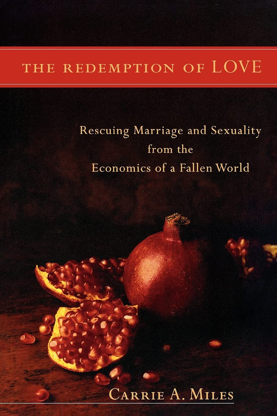 The Redemption of Love: Rescuing Marriage and Sexuality from the Economics of a Fallen World