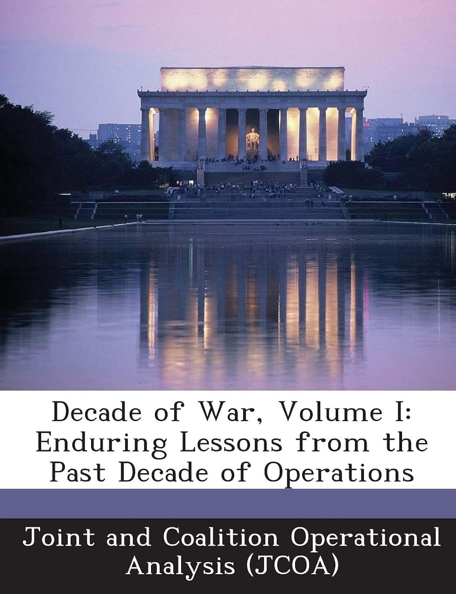 Decade of War, Volume I: Enduring Lessons from the Past Decade of Operations
