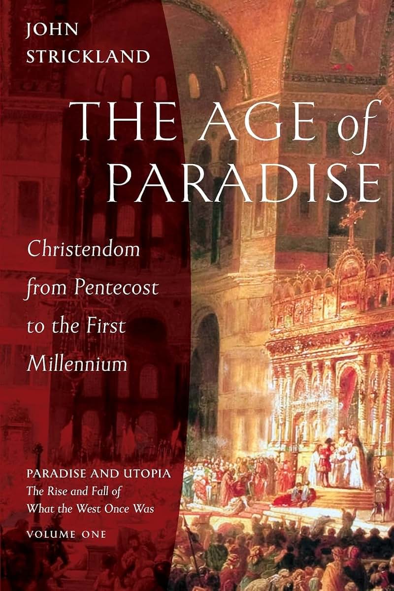 The Age of Paradise: Christendom from Pentecost to the First Millennium (Paradise and Utopia: The Rise and Fall of What the West Once Was)