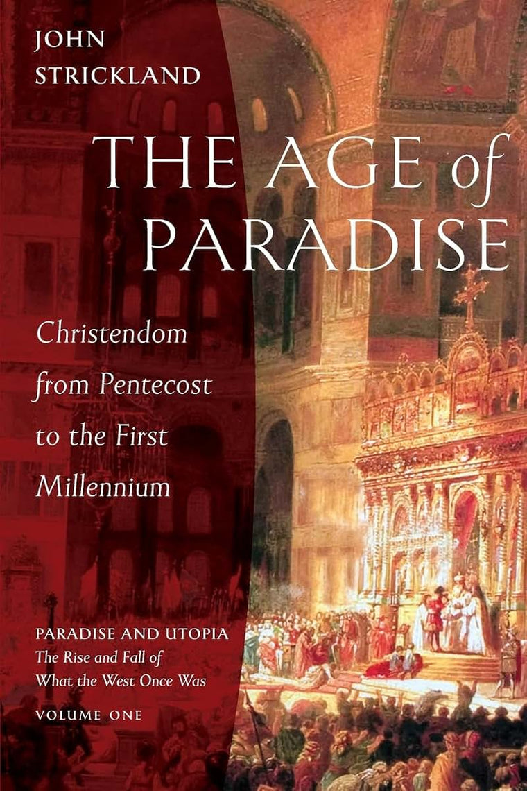 The Age of Paradise: Christendom from Pentecost to the First Millennium (Paradise and Utopia: The Rise and Fall of What the West Once Was)