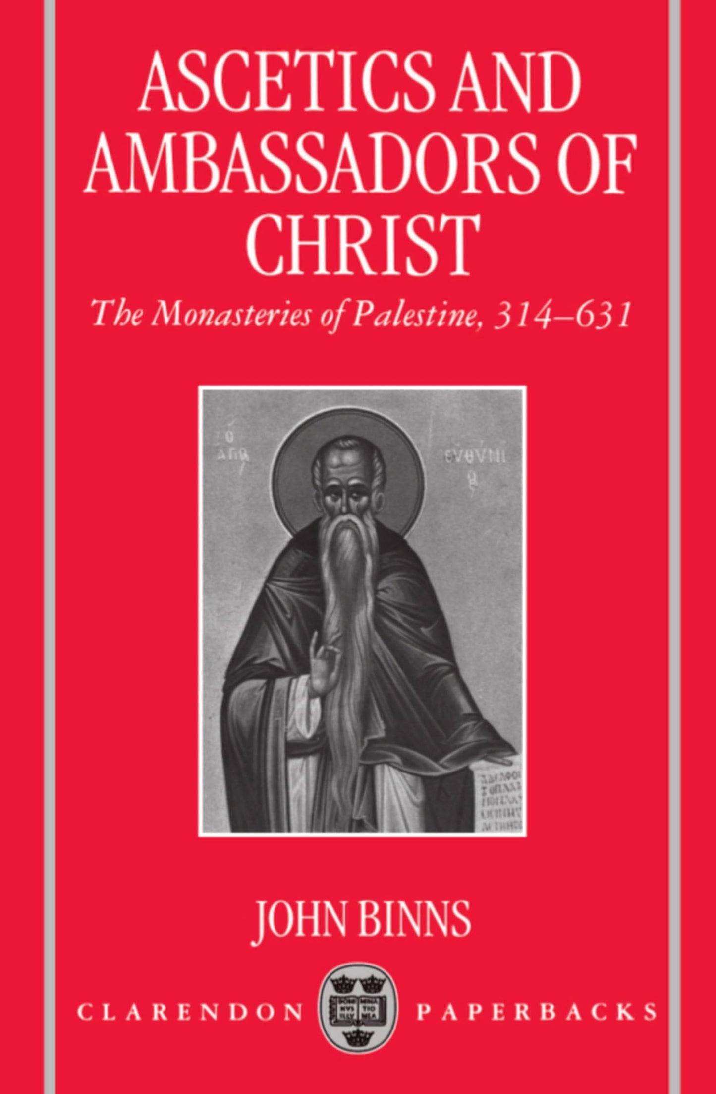 Ascetics and Ambassadors of Christ: The Monasteries of Palestine 314-631 (Oxford Early Christian Studies)
