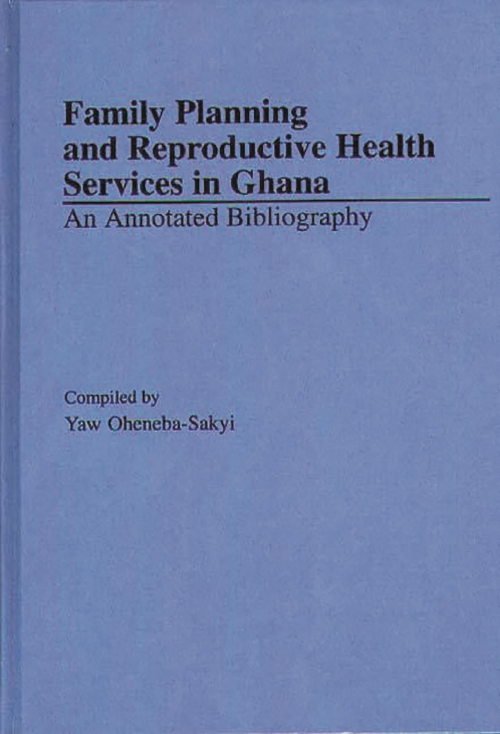 Family Planning and Reproductive Health Services in Ghana: An Annotated Bibliography (African Special Bibliographic Series)