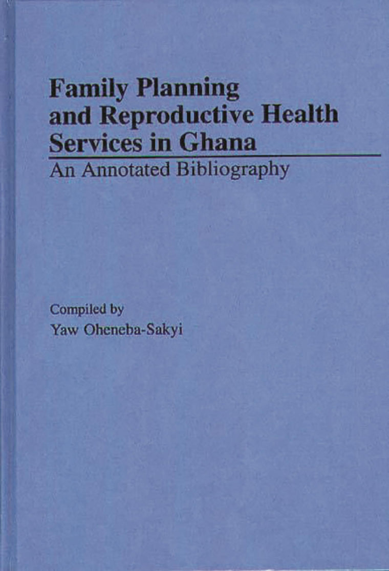 Family Planning and Reproductive Health Services in Ghana: An Annotated Bibliography (African Special Bibliographic Series)