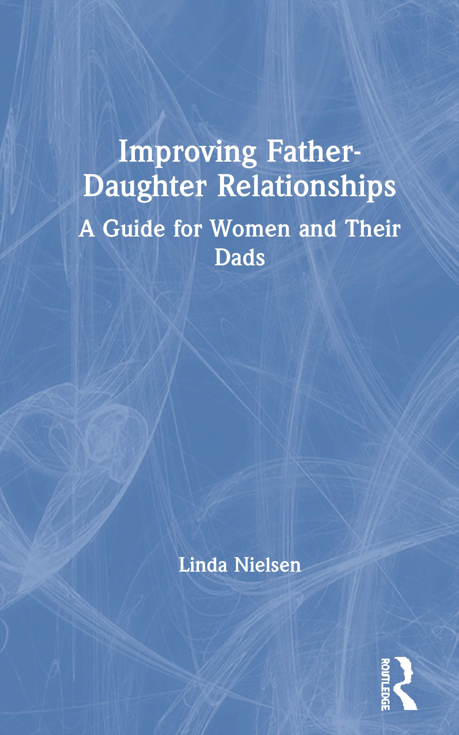 Improving Father-Daughter Relationships: A Guide for Women and their Dads