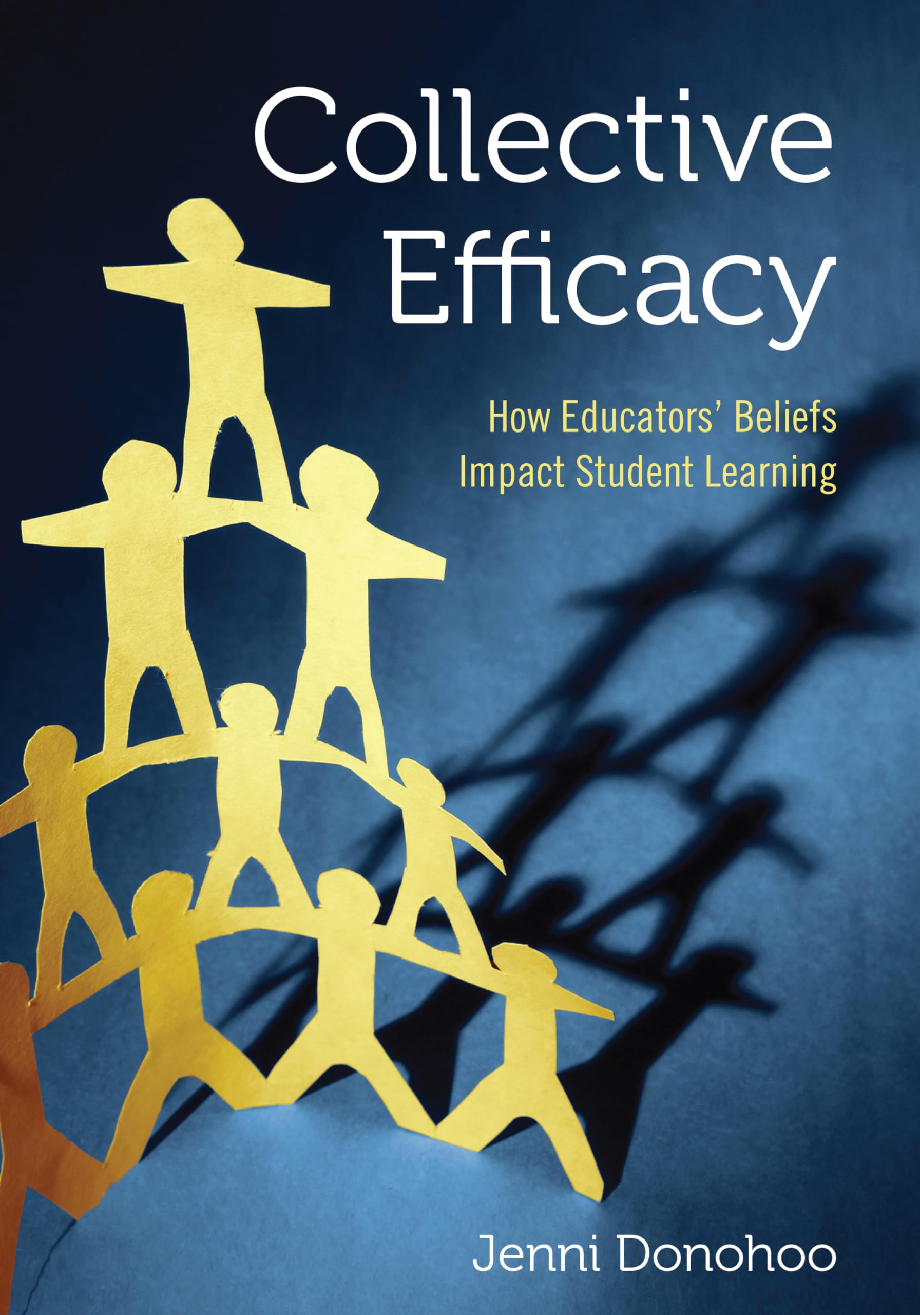 Collective Efficacy: How Educators' Beliefs Impact Student Learning: How Educators' Beliefs Impact Student Learning