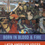 Born in Blood and Fire: Latin American Voices