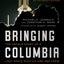 Bringing Columbia Home: The Untold Story of a Lost Space Shuttle