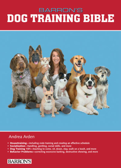 B.E.S. Dog Training Bible: A Complete Guide to Understanding and Training Your New Puppy or Dogs at Any Age Written by a Certified Dog Trainer (B.E.S. Dog Bibles Series)