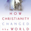 How Christianity Changed the World