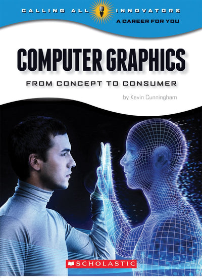 Computer Graphics: From Concept to Consumer (Calling All Innovators: a Career for Youi)
