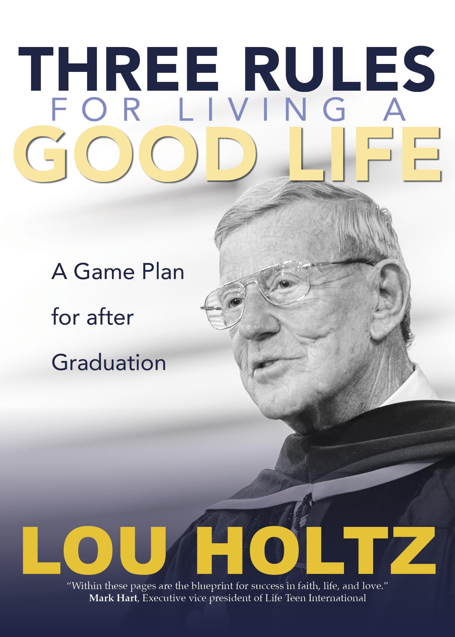 Three Rules for Living a Good Life: A Game Plan for after Graduation