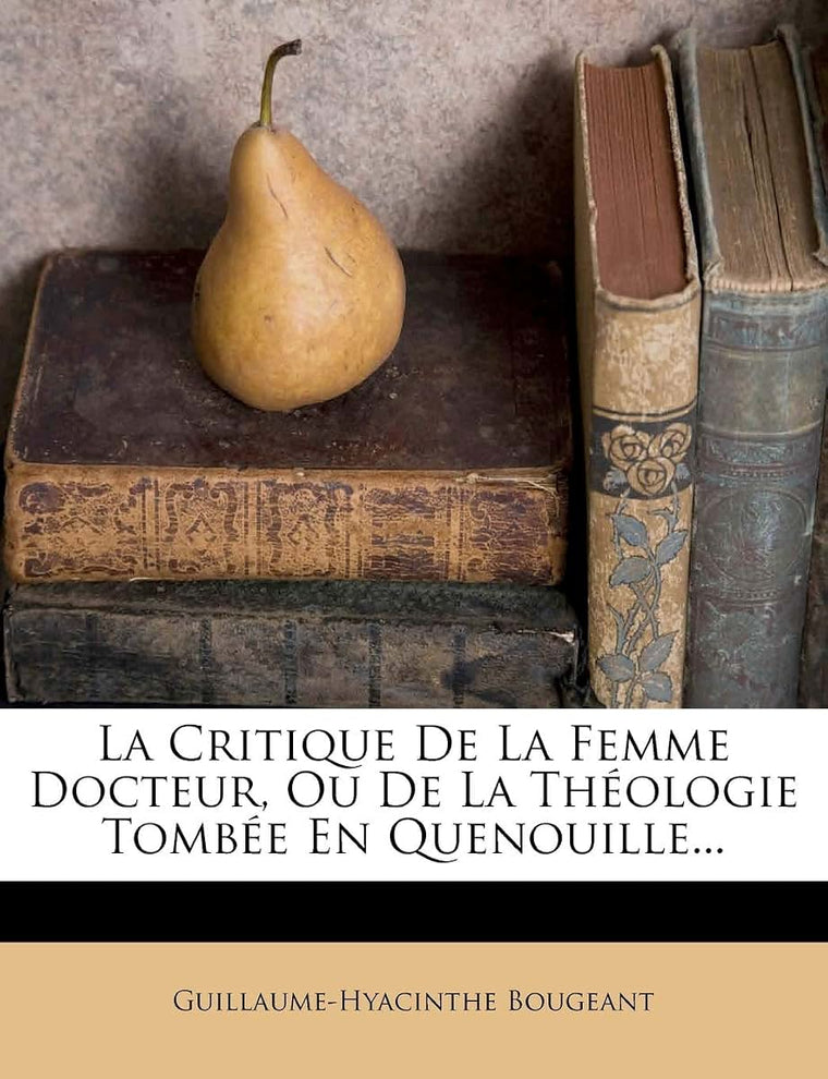 La Critique De La Femme Docteur, Ou De La Théologie Tombée En Quenouille... (French Edition)