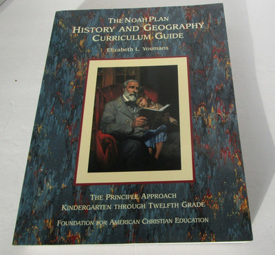 The Noah Plan History and Geography Curriculum Guide: The Principle Approach, Kindergarten through Twelfth Grade