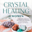 Crystal Healing for Women: A Modern Guide to the Power of Crystals for Renewed Energy, Strength, and Wellness