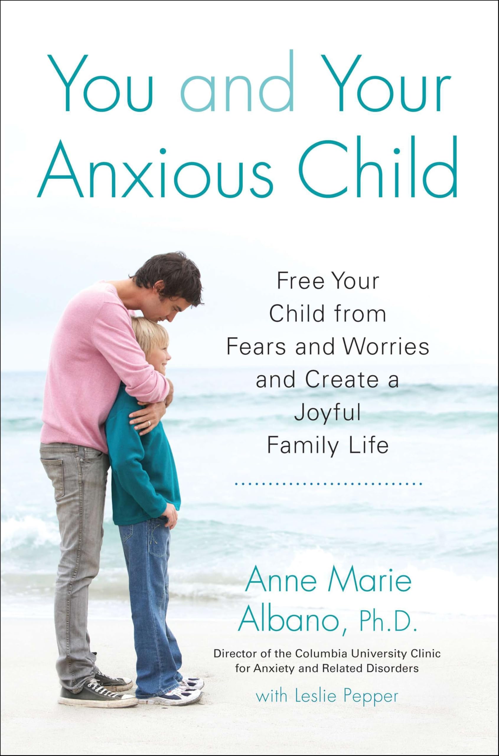 You and Your Anxious Child: Free Your Child from Fears and Worries and Create a Joyful Family Life (Lynn Sonberg Book)