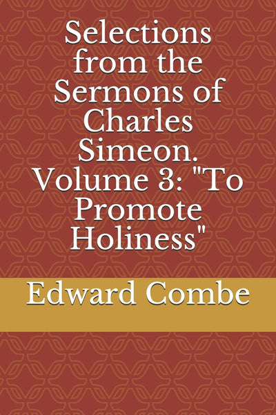 Selections from the Sermons of Charles Simeon. Volume 3: "To Promote Holiness"