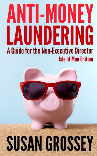 Anti-Money Laundering: A Guide for the Non-Executive Director lsle of Man Edition: Everything any Director or Partner of an Isle of Man Firm Covered ... Board's Responsibilities Relating to AML/CFT