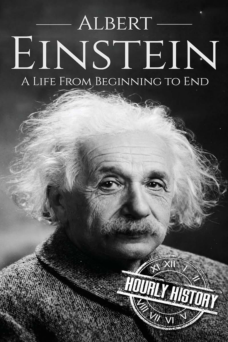 Albert Einstein: A Life From Beginning to End (Biographies of Physicists)