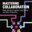 Mastering Collaboration: Make Working Together Less Painful and More Productive