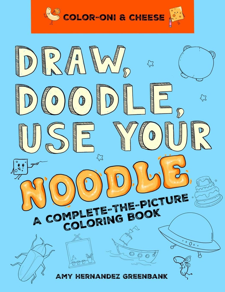 Draw, Doodle, Use Your Noodle: A Complete-The-Picture Coloring Book (Color-oni & Cheese)