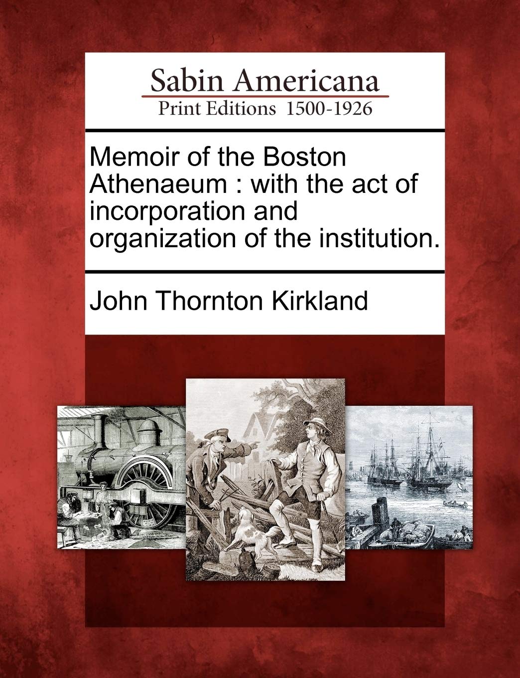 Memoir of the Boston Athenaeum: With the Act of Incorporation and Organization of the Institution.