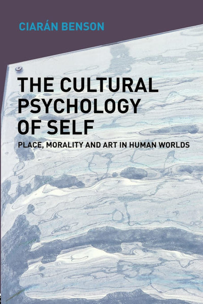 The Cultural Psychology of Self: Place, Morality and Art in Human Worlds
