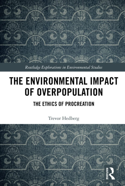 The Environmental Impact of Overpopulation: The Ethics of Procreation (Routledge Explorations in Environmental Studies)