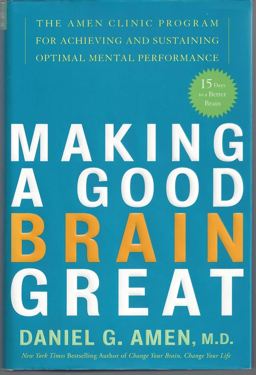Making a Good Brain Great: The Amen Clinic Program for Achieving and Sustaining Optimal Mental Performance