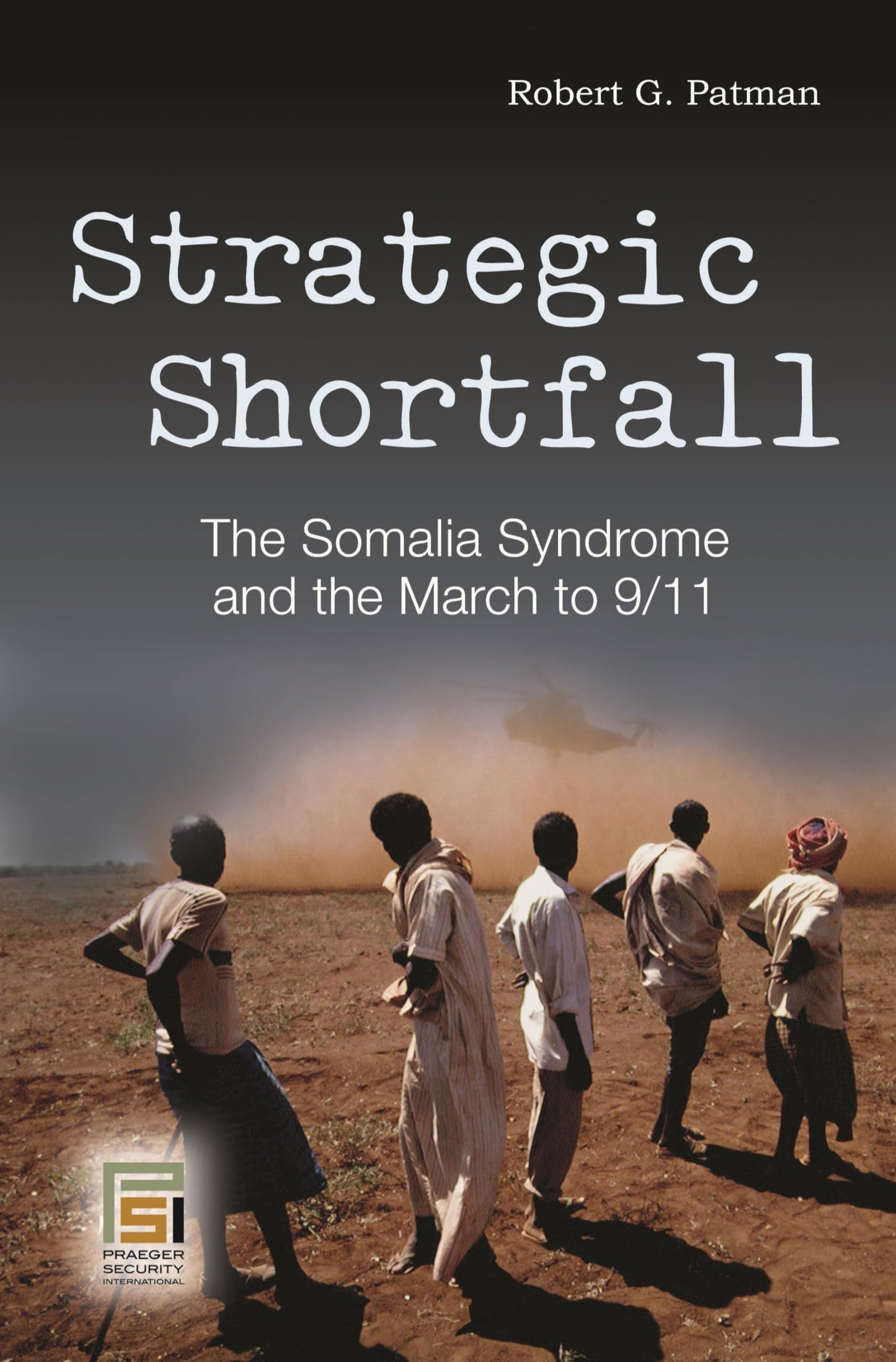 Strategic Shortfall: The Somalia Syndrome and the March to 9/11 (Praeger Security International)